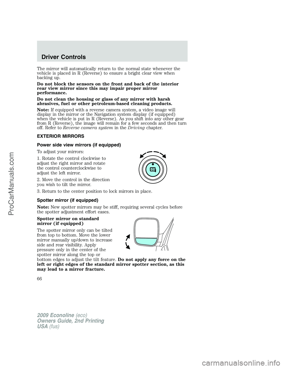 FORD ECONOLINE 2009 Repair Manual The mirror will automatically return to the normal state whenever the
vehicle is placed in R (Reverse) to ensure a bright clear view when
backing up.
Do not block the sensors on the front and back of FORD ECONOLINE 2009 Repair Manual The mirror will automatically return to the normal state whenever the
vehicle is placed in R (Reverse) to ensure a bright clear view when
backing up.
Do not block the sensors on the front and back of