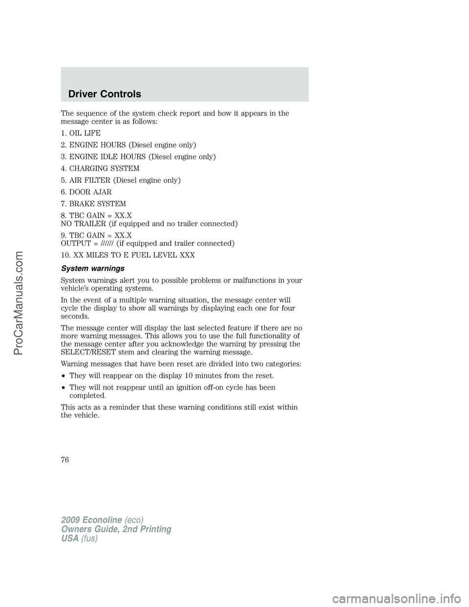 FORD ECONOLINE 2009 Manual PDF The sequence of the system check report and how it appears in the
message center is as follows:
1. OIL LIFE
2. ENGINE HOURS (Diesel engine only)
3. ENGINE IDLE HOURS (Diesel engine only)
4. CHARGING S FORD ECONOLINE 2009 Manual PDF The sequence of the system check report and how it appears in the
message center is as follows:
1. OIL LIFE
2. ENGINE HOURS (Diesel engine only)
3. ENGINE IDLE HOURS (Diesel engine only)
4. CHARGING S