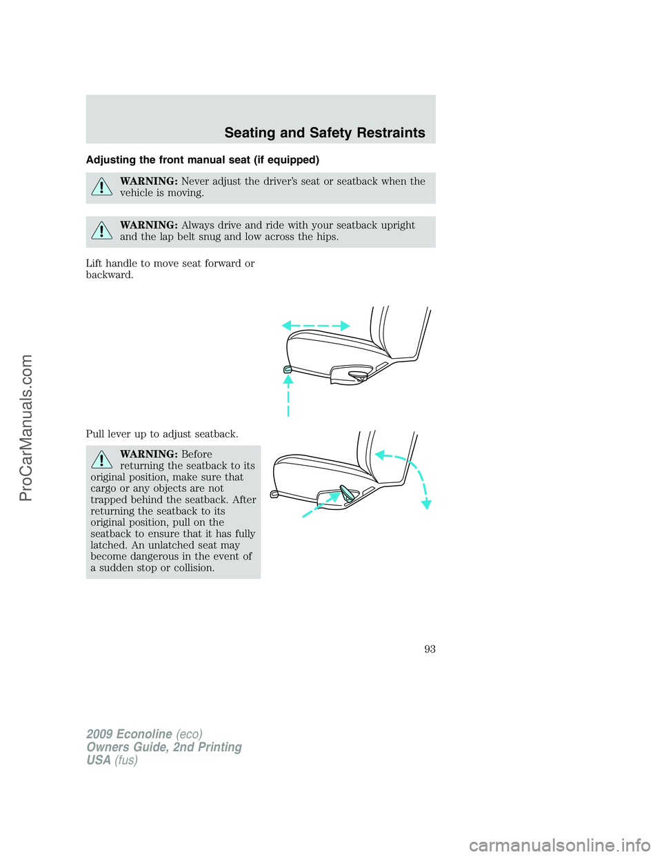 FORD ECONOLINE 2009 Owners Manual Adjusting the front manual seat (if equipped)
WARNING:Never adjust the driver’s seat or seatback when the
vehicle is moving.
WARNING:Always drive and ride with your seatback upright
and the lap belt FORD ECONOLINE 2009 Owners Manual Adjusting the front manual seat (if equipped)
WARNING:Never adjust the driver’s seat or seatback when the
vehicle is moving.
WARNING:Always drive and ride with your seatback upright
and the lap belt