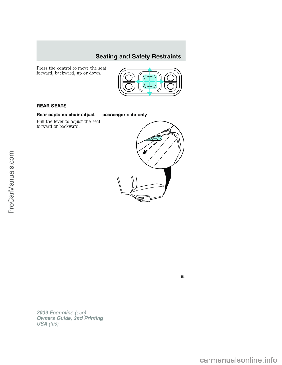 FORD ECONOLINE 2009 Owners Manual Press the control to move the seat
forward, backward, up or down.
REAR SEATS
Rear captains chair adjust — passenger side only
Pull the lever to adjust the seat
forward or backward.
2009 Econoline(ec FORD ECONOLINE 2009 Owners Manual Press the control to move the seat
forward, backward, up or down.
REAR SEATS
Rear captains chair adjust — passenger side only
Pull the lever to adjust the seat
forward or backward.
2009 Econoline(ec
