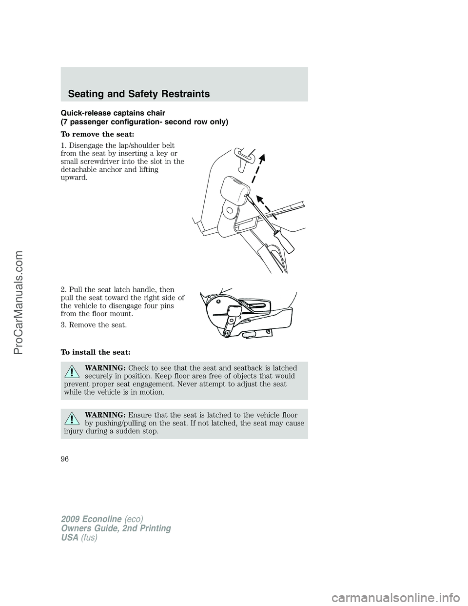 FORD ECONOLINE 2009 User Guide Quick-release captains chair
(7 passenger configuration- second row only)
To remove the seat:
1. Disengage the lap/shoulder belt
from the seat by inserting a key or
small screwdriver into the slot in FORD ECONOLINE 2009 User Guide Quick-release captains chair
(7 passenger configuration- second row only)
To remove the seat:
1. Disengage the lap/shoulder belt
from the seat by inserting a key or
small screwdriver into the slot in