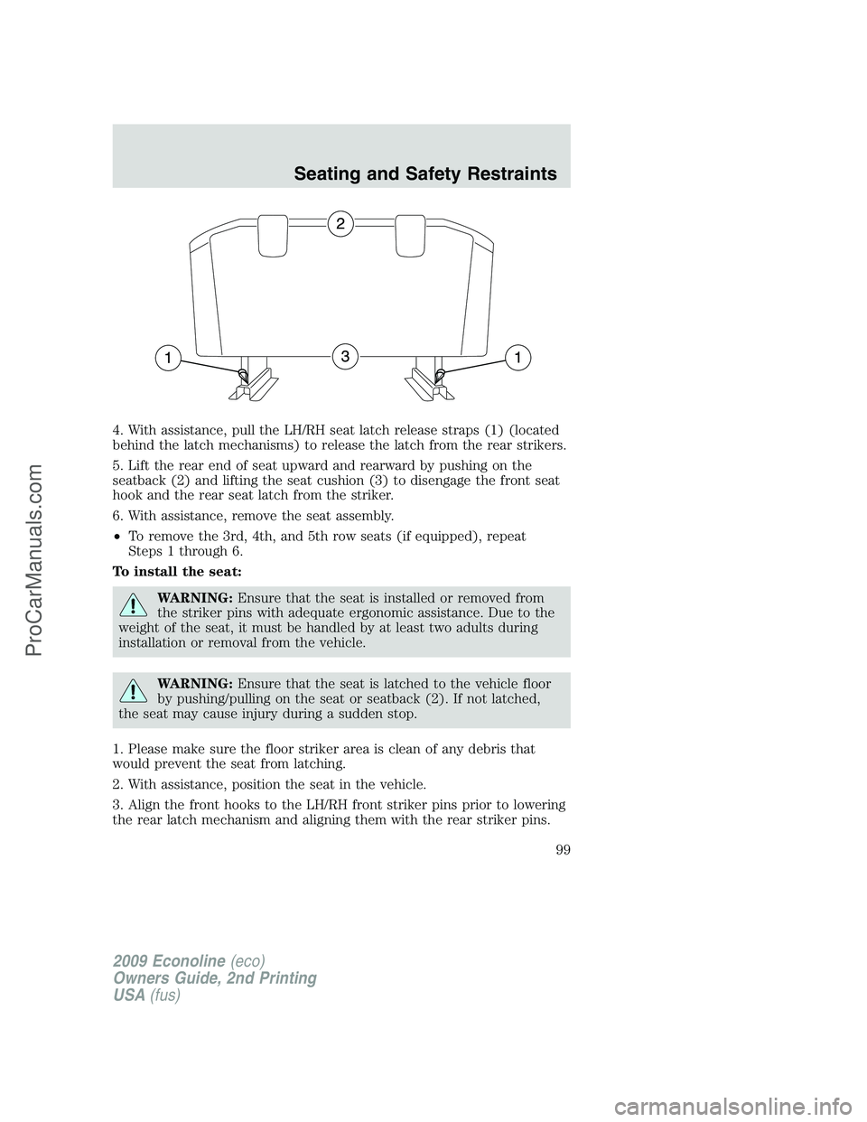 FORD ECONOLINE 2009 Owners Manual 4. With assistance, pull the LH/RH seat latch release straps (1) (located
behind the latch mechanisms) to release the latch from the rear strikers.
5. Lift the rear end of seat upward and rearward by FORD ECONOLINE 2009 Owners Manual 4. With assistance, pull the LH/RH seat latch release straps (1) (located
behind the latch mechanisms) to release the latch from the rear strikers.
5. Lift the rear end of seat upward and rearward by