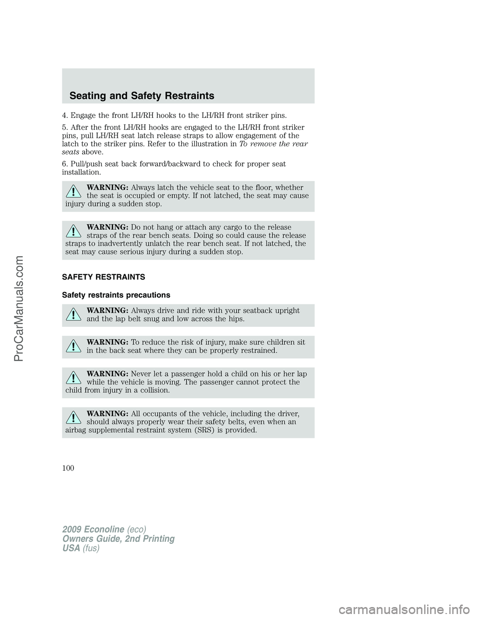 FORD ECONOLINE 2009  Owners Manual 4. Engage the front LH/RH hooks to the LH/RH front striker pins.
5. After the front LH/RH hooks are engaged to the LH/RH front striker
pins, pull LH/RH seat latch release straps to allow engagement of