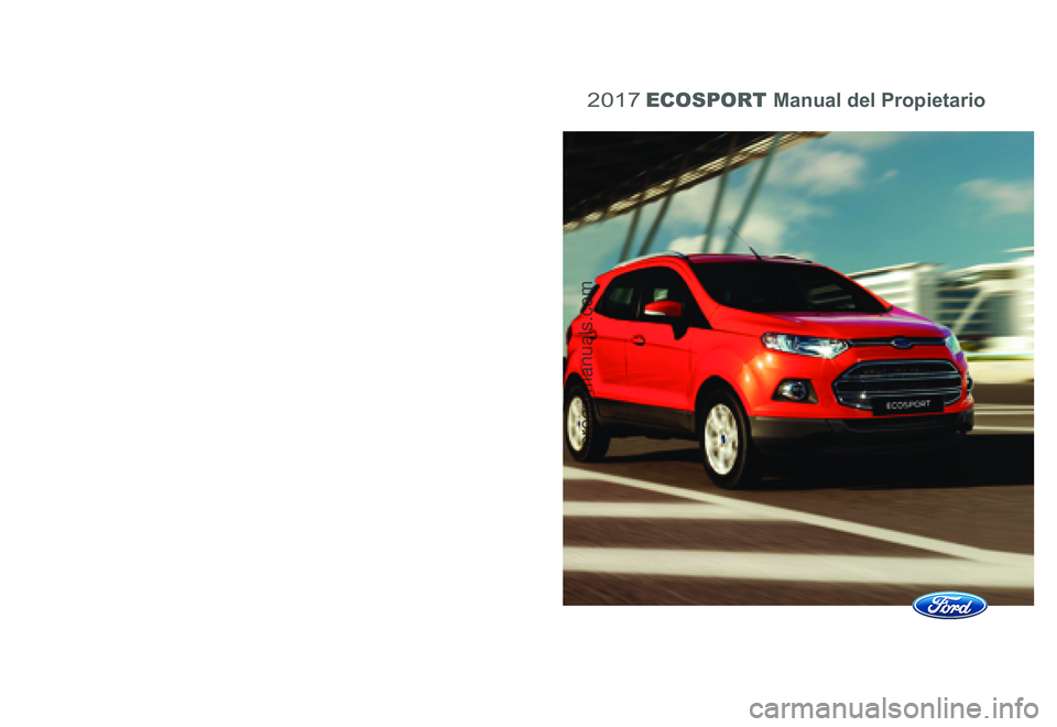 FORD ECOSPORT 2017  Owners Manual  ECOSPORT Manual del Propietario 2017
HL1J-19A285-AA|  Agosto 2016   |  Primera Edición   |   Manual del Propietario      |  
 Litogra�ado en México
Ford.mx
 ECOSPORT  Manual del Propietario  
2017
