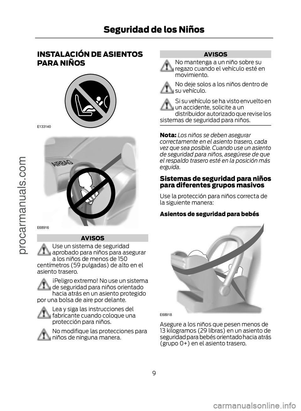 FORD ECOSPORT 2017  Owners Manual INSTALACIÓN DE ASIENTOS
PARA NIÑOS
�(������
�(�����
AVISOS
Use un sistema de seguridad
aprobado para niños para asegurar
a los niños de menos de 150
centímetros (59 pulgadas) de alto e