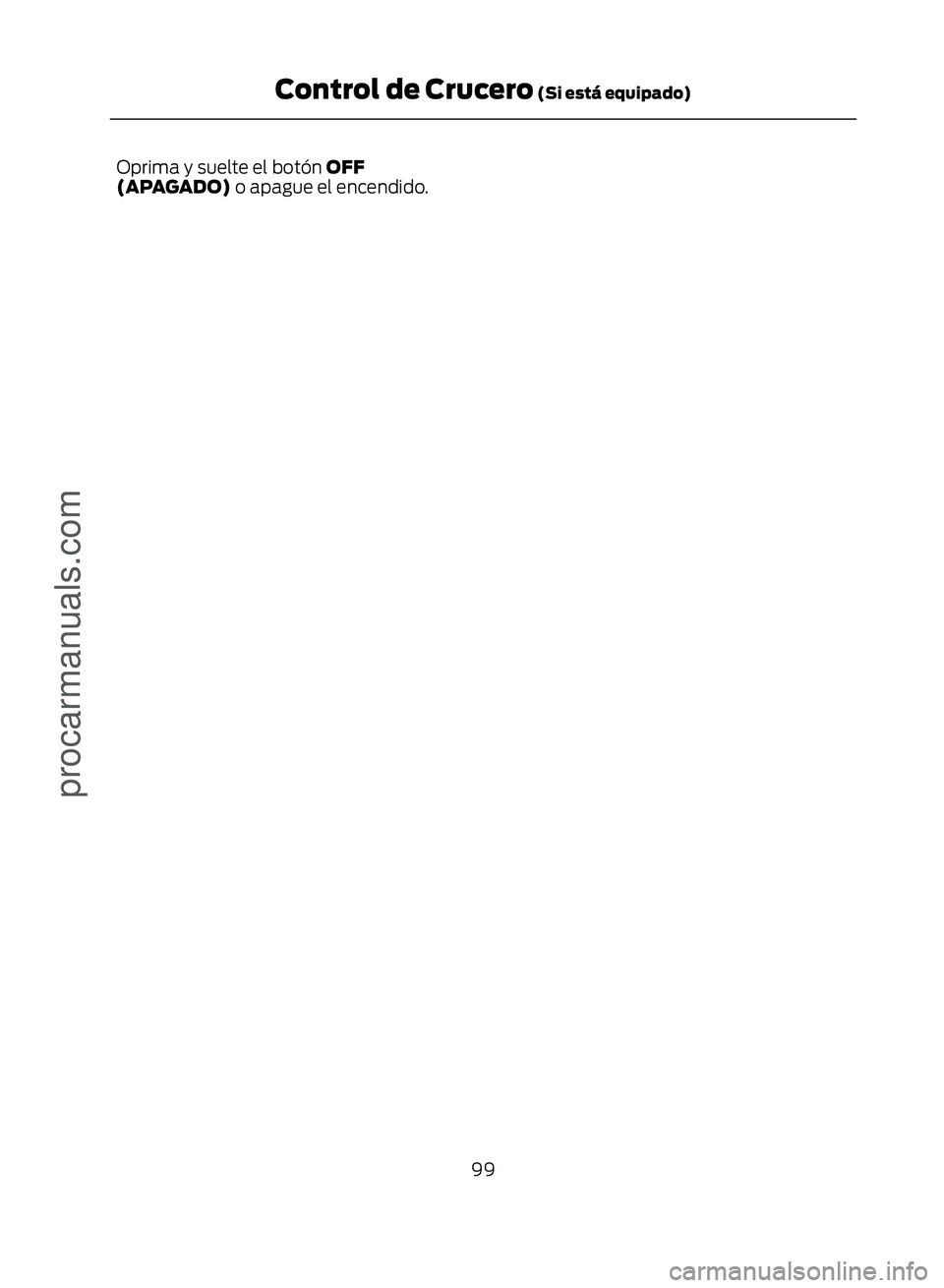 FORD ECOSPORT 2017 Owners Manual Oprima y suelte el botón OFF
(APAGADO) o apague el encendido.99
Control de Crucero (Si está equipado)
procarmanuals.com FORD ECOSPORT 2017 Owners Manual Oprima y suelte el botón OFF
(APAGADO) o apague el encendido.99
Control de Crucero (Si está equipado)
procarmanuals.com