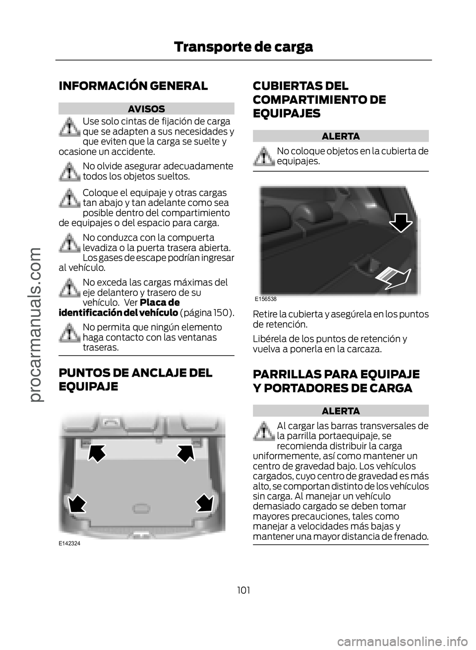 FORD ECOSPORT 2017 Owners Manual INFORMACIÓN GENERAL
AVISOS
Use solo cintas de fijación de carga
que se adapten a sus necesidades y
que eviten que la carga se suelte y
ocasione un accidente.
No olvide asegurar adecuadamente
todos l FORD ECOSPORT 2017 Owners Manual INFORMACIÓN GENERAL
AVISOS
Use solo cintas de fijación de carga
que se adapten a sus necesidades y
que eviten que la carga se suelte y
ocasione un accidente.
No olvide asegurar adecuadamente
todos l