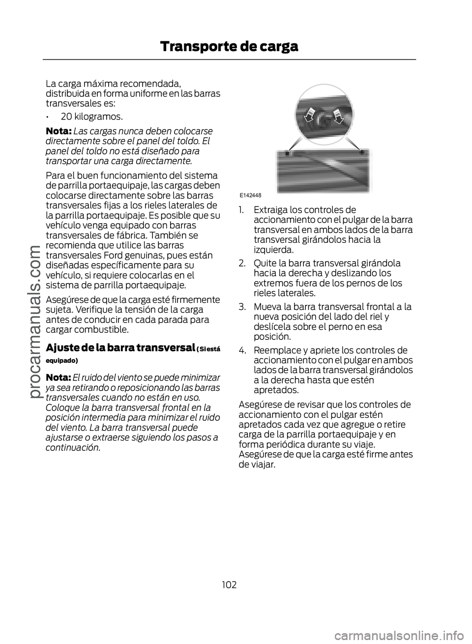 FORD ECOSPORT 2017 Owners Manual La carga máxima recomendada,
distribuida en forma uniforme en las barras
transversales es:
• 20 kilogramos.
Nota:Las cargas nunca deben colocarse
directamente sobre el panel del toldo. El
panel del FORD ECOSPORT 2017 Owners Manual La carga máxima recomendada,
distribuida en forma uniforme en las barras
transversales es:
• 20 kilogramos.
Nota:Las cargas nunca deben colocarse
directamente sobre el panel del toldo. El
panel del