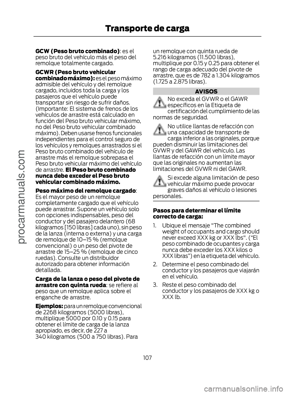 FORD ECOSPORT 2017  Owners Manual GCW (Peso bruto combinado): es el
peso bruto del vehículo más el peso del
remolque totalmente cargado.
GCWR (Peso bruto vehicular
combinado máximo):  es el peso máximo
admisible del vehículo y de
