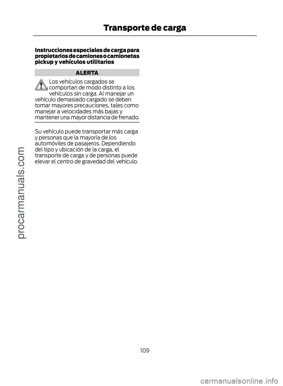 FORD ECOSPORT 2017 Owners Manual Instrucciones especiales de carga para
propietarios de camiones o camionetas
pickup y vehículos utilitarios
ALERTA
Los vehículos cargados se
comportan de modo distinto a los
vehículos sin carga. Al FORD ECOSPORT 2017 Owners Manual Instrucciones especiales de carga para
propietarios de camiones o camionetas
pickup y vehículos utilitarios
ALERTA
Los vehículos cargados se
comportan de modo distinto a los
vehículos sin carga. Al