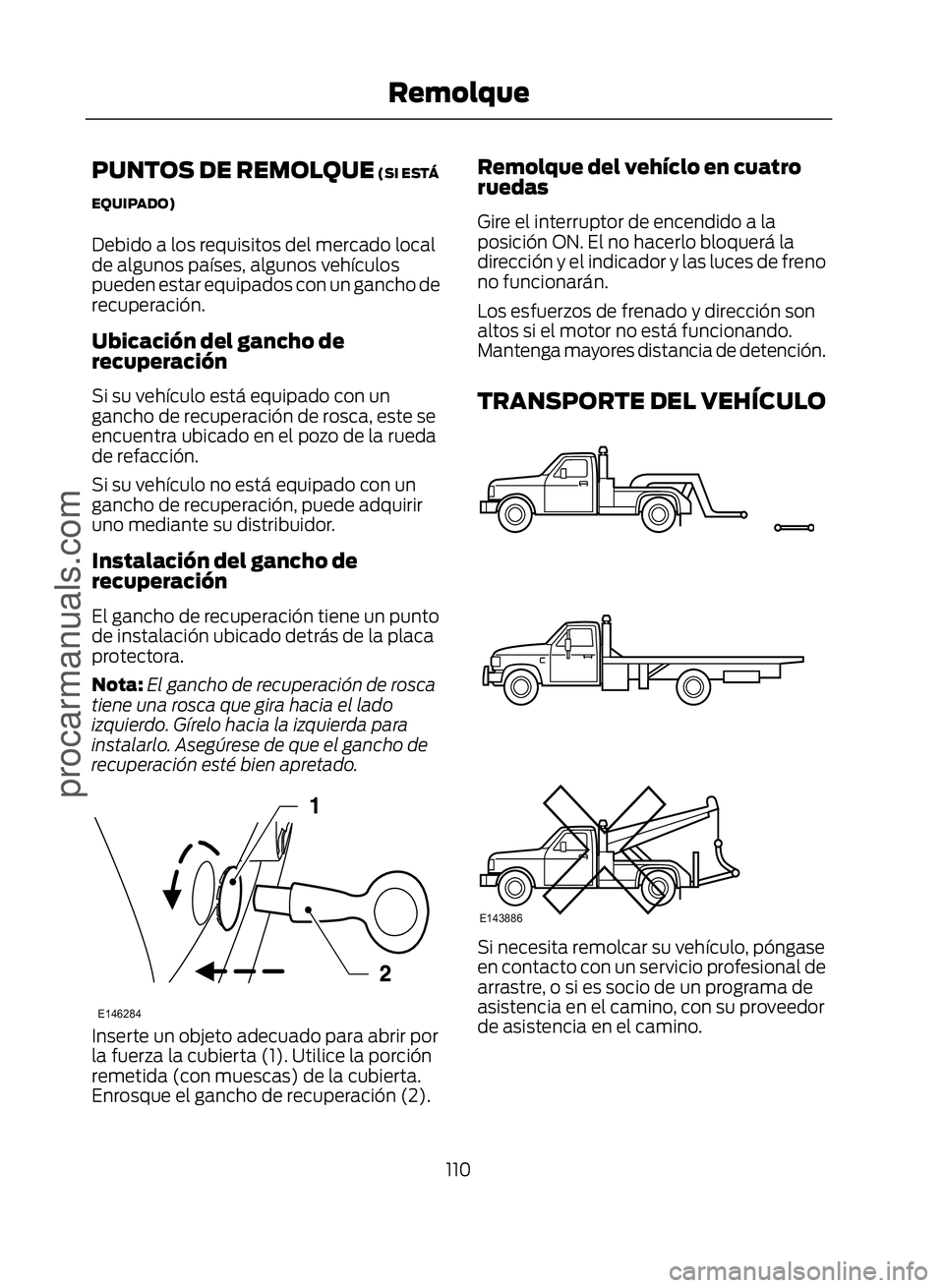 FORD ECOSPORT 2017 Owners Manual PUNTOS DE REMOLQUE (SI ESTÁ
EQUIPADO)
Debido a los requisitos del mercado local
de algunos países, algunos vehículos
pueden estar equipados con un gancho de
recuperación.
Ubicación del gancho de
FORD ECOSPORT 2017 Owners Manual PUNTOS DE REMOLQUE (SI ESTÁ
EQUIPADO)
Debido a los requisitos del mercado local
de algunos países, algunos vehículos
pueden estar equipados con un gancho de
recuperación.
Ubicación del gancho de