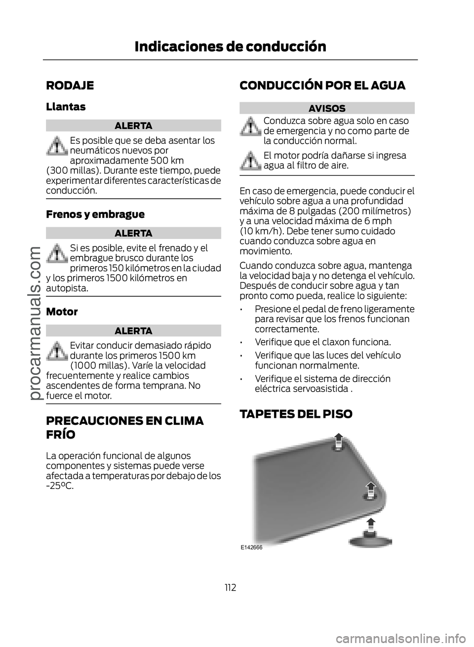 FORD ECOSPORT 2017 Owners Manual RODAJE
Llantas
ALERTA
Es posible que se deba asentar los
neumáticos nuevos por
aproximadamente 500 km
(300 millas). Durante este tiempo, puede
experimentar diferentes características de
conducción. FORD ECOSPORT 2017 Owners Manual RODAJE
Llantas
ALERTA
Es posible que se deba asentar los
neumáticos nuevos por
aproximadamente 500 km
(300 millas). Durante este tiempo, puede
experimentar diferentes características de
conducción.