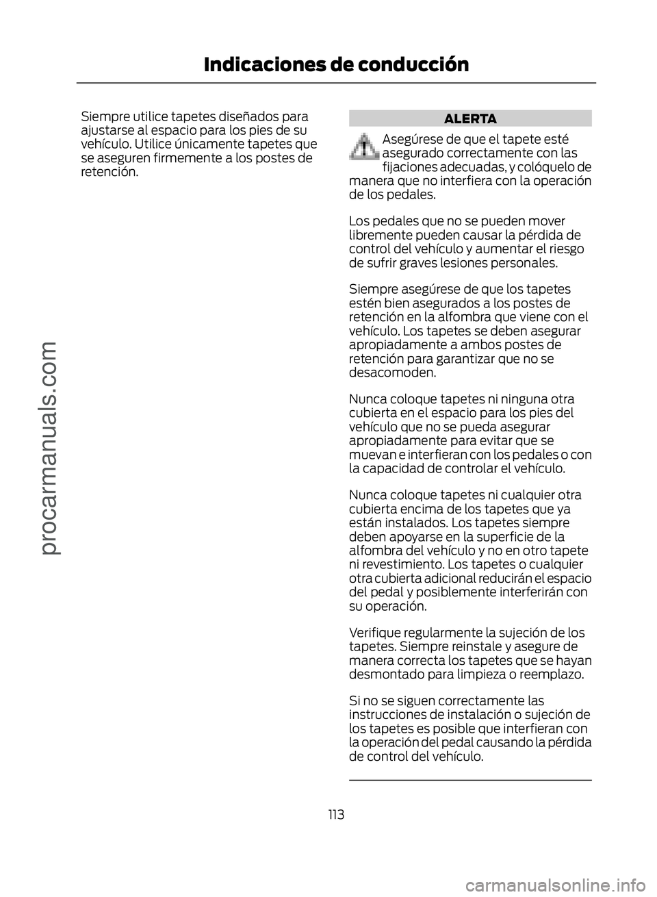 FORD ECOSPORT 2017 Owners Manual Siempre utilice tapetes diseñados para
ajustarse al espacio para los pies de su
vehículo. Utilice únicamente tapetes que
se aseguren firmemente a los postes de
retención.ALERTA
Asegúrese de que e FORD ECOSPORT 2017 Owners Manual Siempre utilice tapetes diseñados para
ajustarse al espacio para los pies de su
vehículo. Utilice únicamente tapetes que
se aseguren firmemente a los postes de
retención.ALERTA
Asegúrese de que e