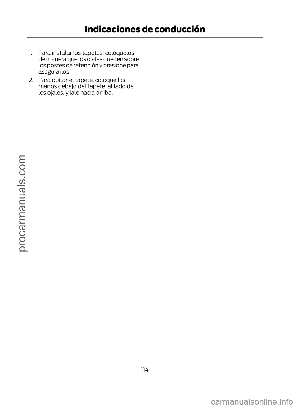 FORD ECOSPORT 2017 Owners Manual 1. Para instalar los tapetes, colóquelosde manera que los ojales queden sobre
los postes de retención y presione para
asegurarlos.
2. Para quitar el tapete, coloque las manos debajo del tapete, al l FORD ECOSPORT 2017 Owners Manual 1. Para instalar los tapetes, colóquelosde manera que los ojales queden sobre
los postes de retención y presione para
asegurarlos.
2. Para quitar el tapete, coloque las manos debajo del tapete, al l