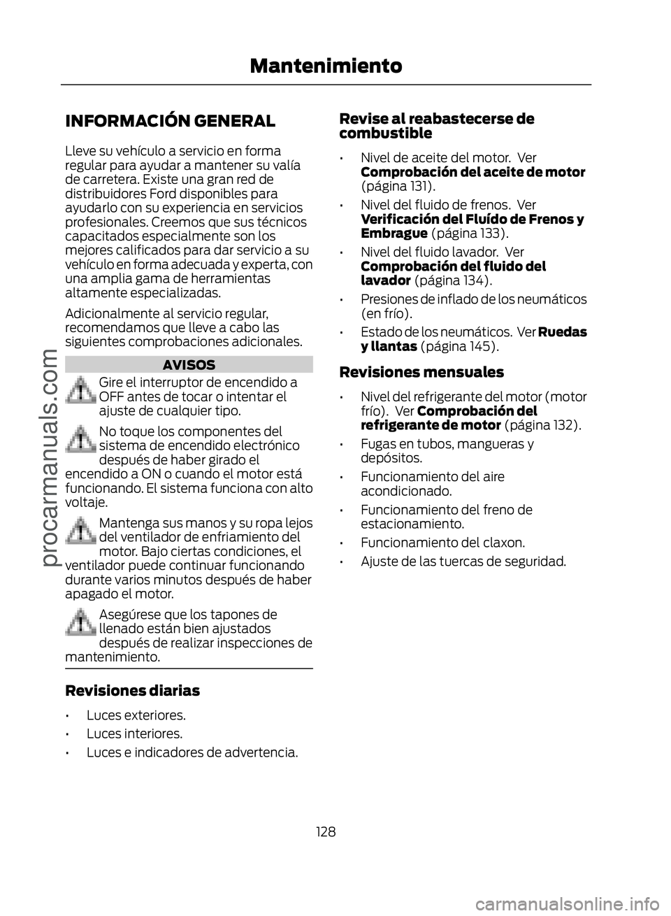 FORD ECOSPORT 2017  Owners Manual INFORMACIÓN GENERAL
Lleve su vehículo a servicio en forma
regular para ayudar a mantener su valía
de carretera. Existe una gran red de
distribuidores Ford disponibles para
ayudarlo con su experienc