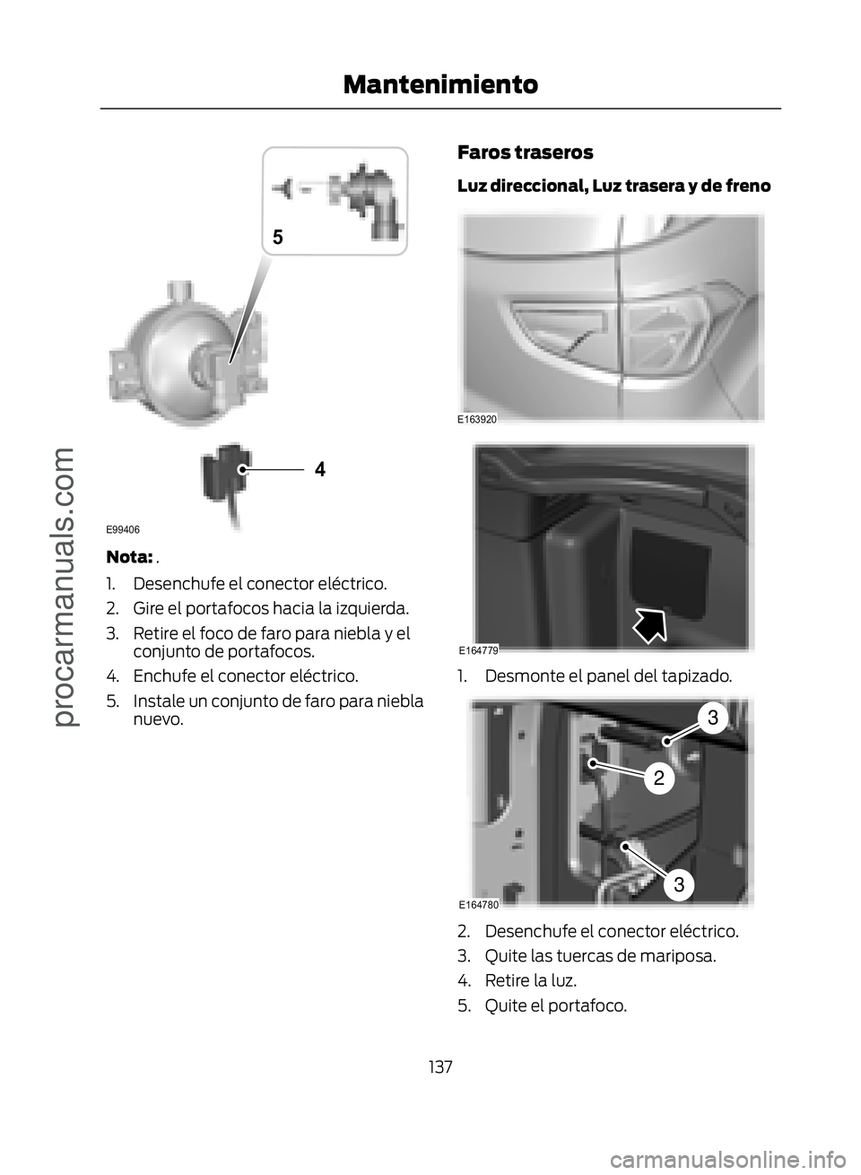 FORD ECOSPORT 2017  Owners Manual �
�(�����
�
Nota:.
1. Desenchufe el conector eléctrico.
2. Gire el portafocos hacia la izquierda.
3. Retire el foco de faro para niebla y el conjunto de portafocos.
4. Enchufe el conector elé