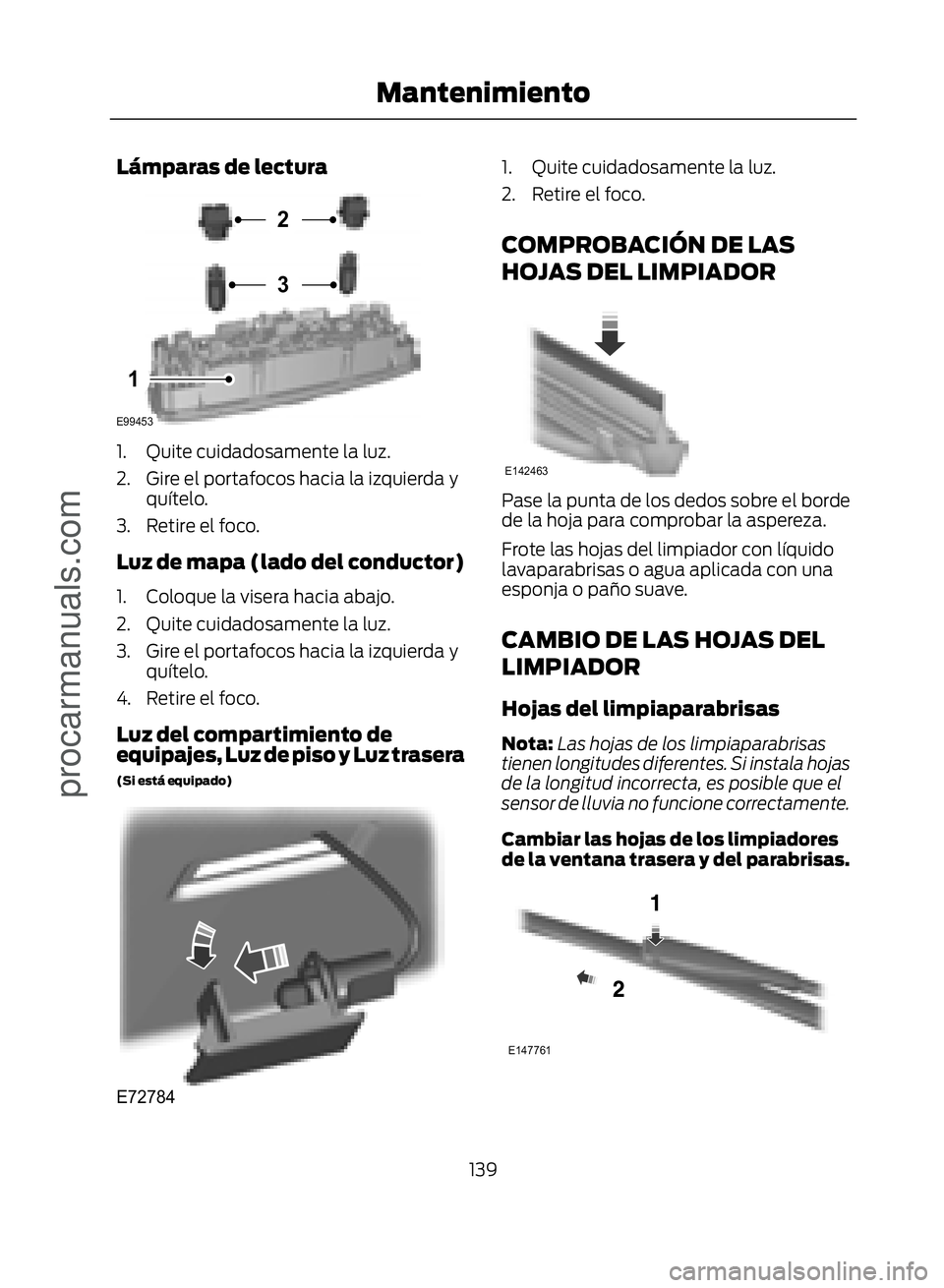 FORD ECOSPORT 2017  Owners Manual Lámparas de lectura
�(�����
�
�
�
1. Quite cuidadosamente la luz.
2. Gire el portafocos hacia la izquierda yquítelo.
3. Retire el foco.
Luz de mapa (lado del conductor)
1. Coloque la visera 