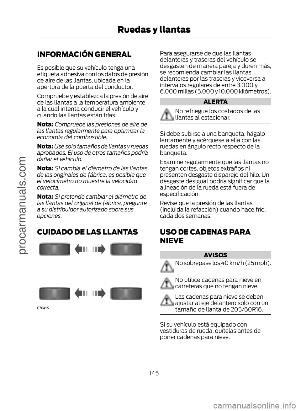 FORD ECOSPORT 2017  Owners Manual INFORMACIÓN GENERAL
Es posible que su vehículo tenga una
etiqueta adhesiva con los datos de presión
de aire de las llantas, ubicada en la
apertura de la puerta del conductor.
Compruebe y establezca