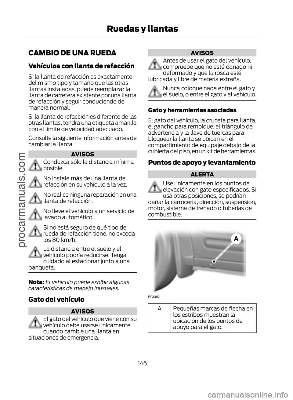 FORD ECOSPORT 2017  Owners Manual CAMBIO DE UNA RUEDA
Vehículos con llanta de refacción
Si la llanta de refacción es exactamente
del mismo tipo y tamaño que las otras
llantas instaladas, puede reemplazar la
llanta de carretera exi