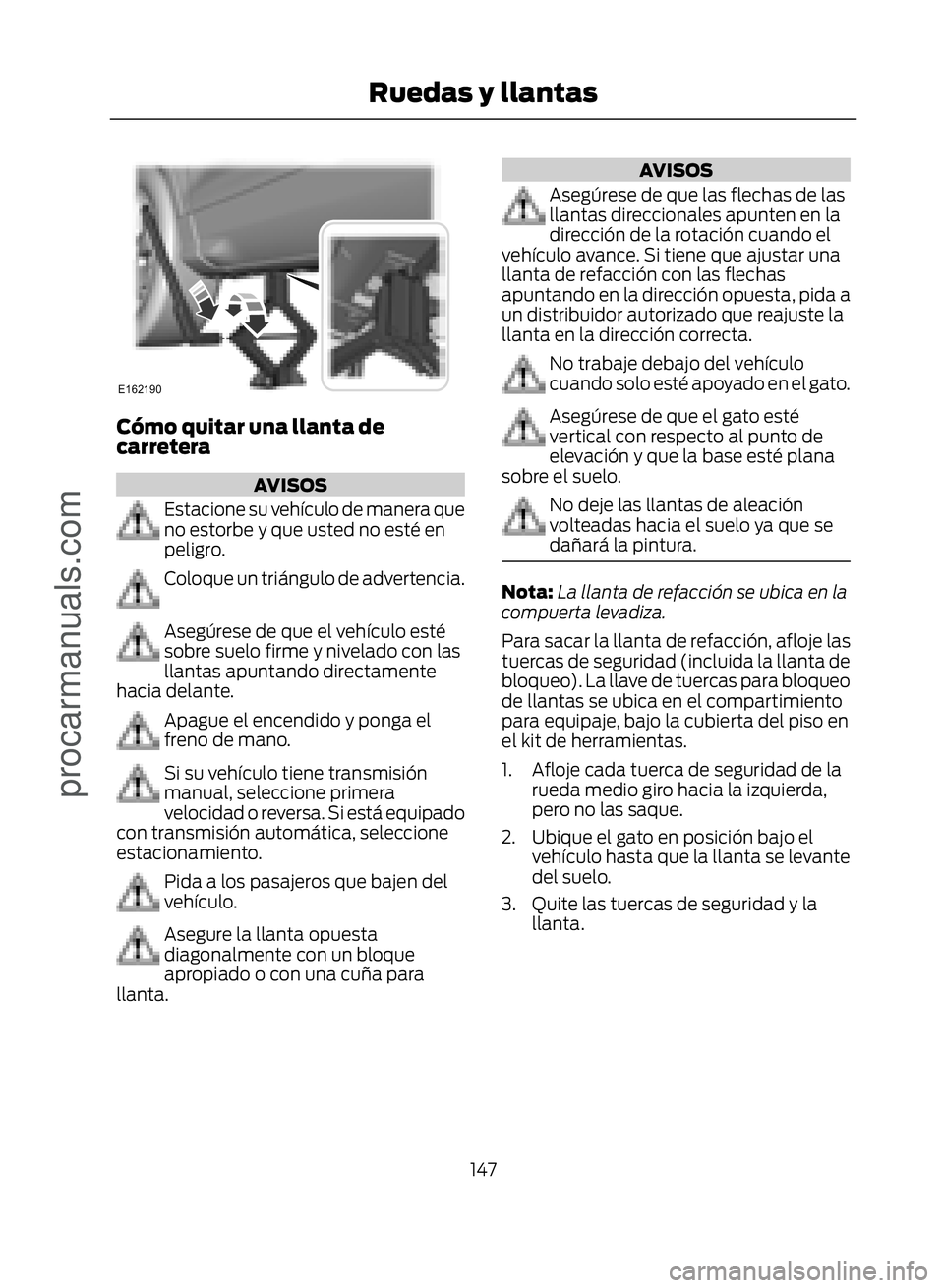 FORD ECOSPORT 2017  Owners Manual �(������
Cómo quitar una llanta de
carretera
AVISOS
Estacione su vehículo de manera que
no estorbe y que usted no esté en
peligro.
Coloque un triángulo de advertencia.
Asegúrese de que el v