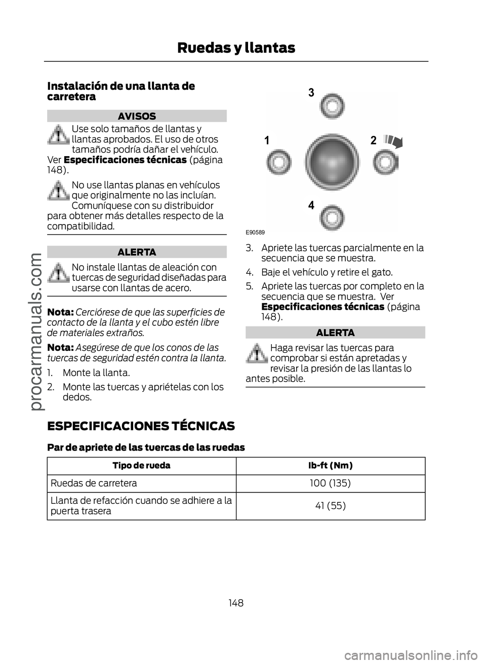 FORD ECOSPORT 2017  Owners Manual Instalación de una llanta de
carretera
AVISOS
Use solo tamaños de llantas y
llantas aprobados. El uso de otros
tamaños podría dañar el vehículo.
Ver Especificaciones técnicas (página
148).
No 
