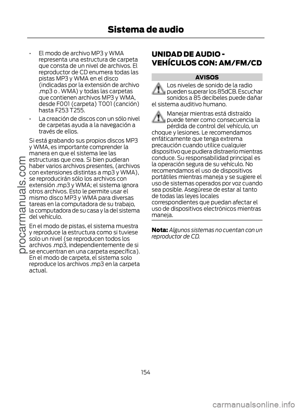 FORD ECOSPORT 2017  Owners Manual • El modo de archivo MP3 y WMArepresenta una estructura de carpeta
que consta de un nivel de archivos. El
reproductor de CD enumera todas las
pistas MP3 y WMA en el disco
(indicadas por la extensió