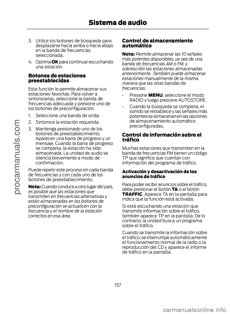 FORD ECOSPORT 2017  Owners Manual 3. Utilice los botones de búsqueda paradesplazarse hacia arriba o hacia abajo
en la banda de frecuencias
seleccionada.
4. Oprima  OK para continuar escuchando
una estación.
Botones de estaciones
pre
