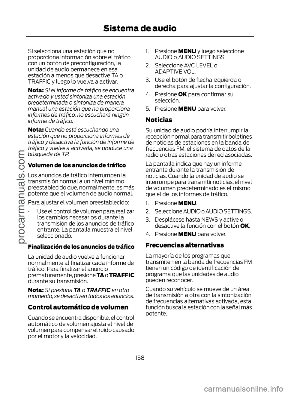 FORD ECOSPORT 2017  Owners Manual Si selecciona una estación que no
proporciona información sobre el tráfico
con un botón de preconfiguración, la
unidad de audio permanece en esa
estación a menos que desactive TA o
TRAFFIC y lue
