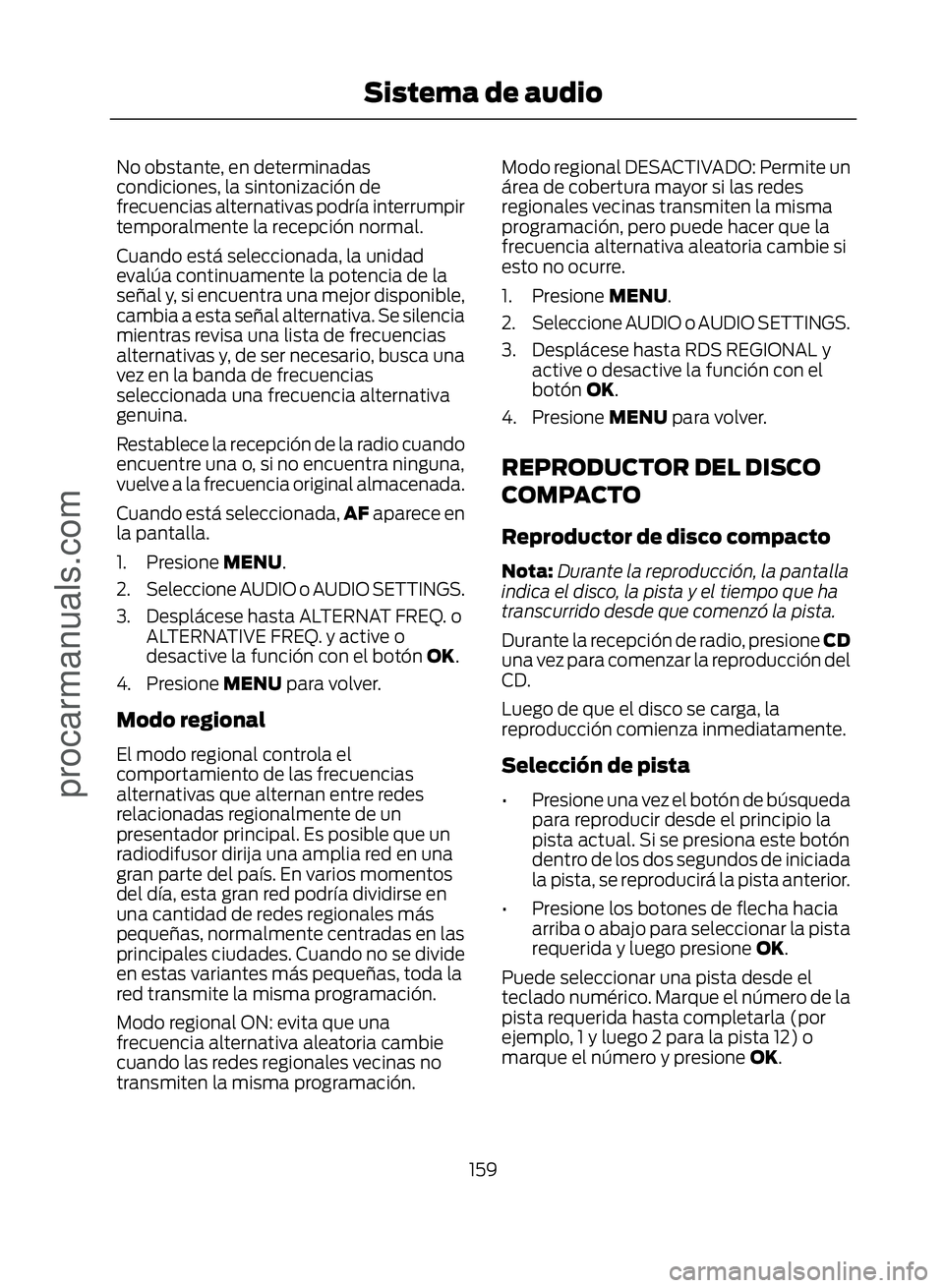 FORD ECOSPORT 2017  Owners Manual No obstante, en determinadas
condiciones, la sintonización de
frecuencias alternativas podría interrumpir
temporalmente la recepción normal.
Cuando está seleccionada, la unidad
evalúa continuamen