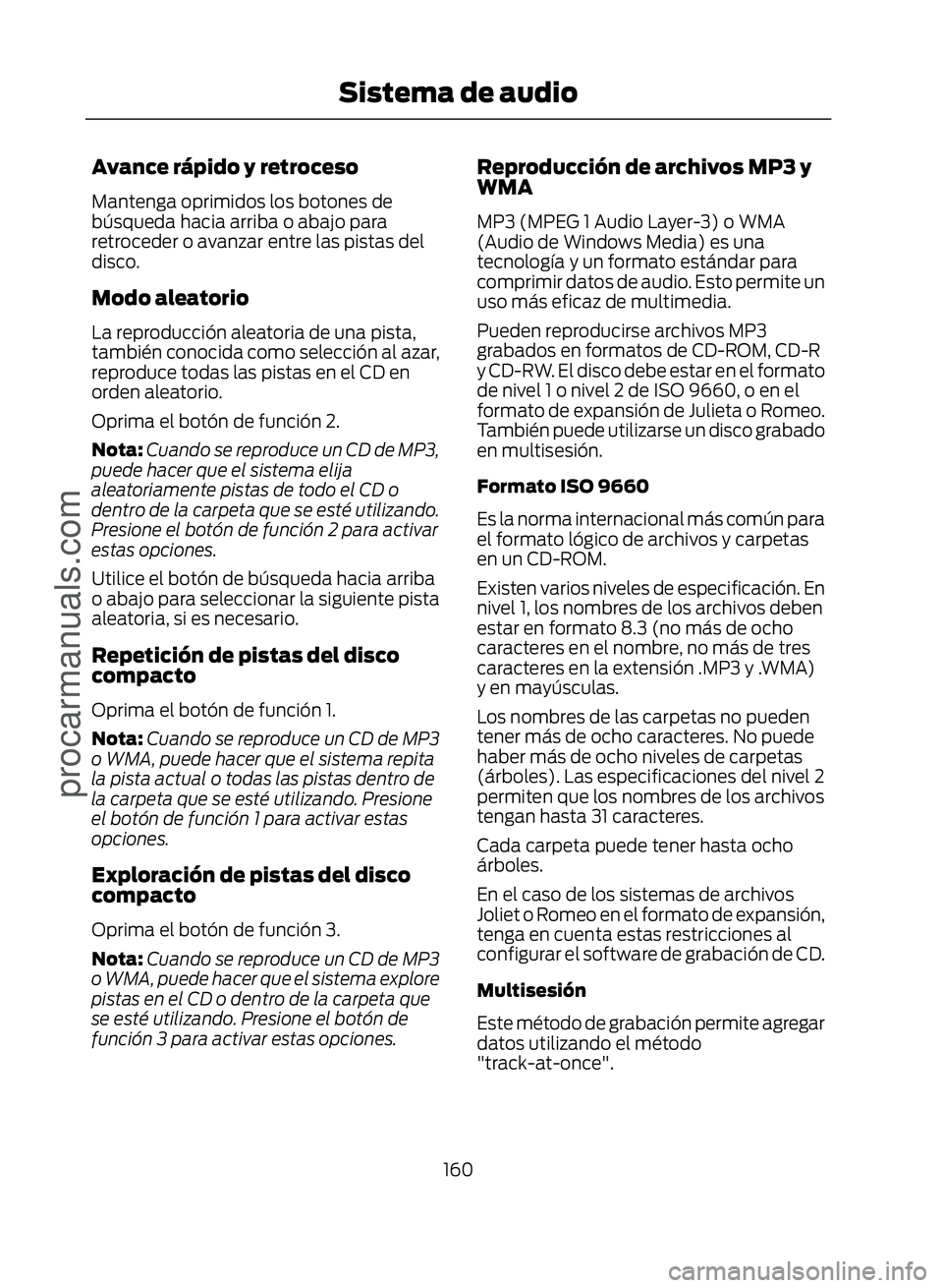 FORD ECOSPORT 2017  Owners Manual Avance rápido y retroceso
Mantenga oprimidos los botones de
búsqueda hacia arriba o abajo para
retroceder o avanzar entre las pistas del
disco.
Modo aleatorio
La reproducción aleatoria de una pista