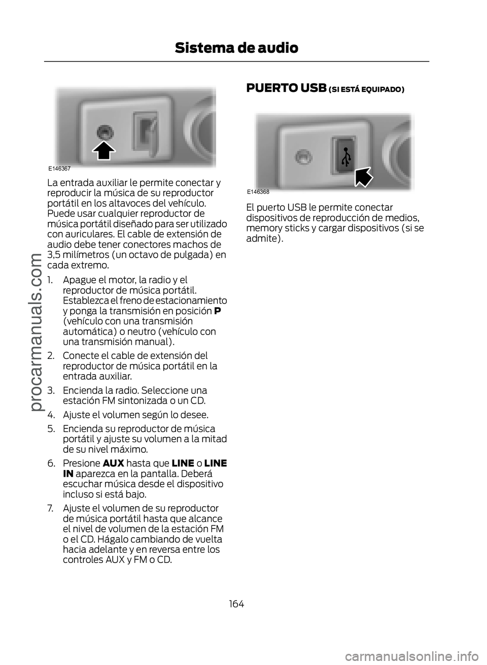 FORD ECOSPORT 2017  Owners Manual �(������
La entrada auxiliar le permite conectar y
reproducir la música de su reproductor
portátil en los altavoces del vehículo.
Puede usar cualquier reproductor de
música portátil diseña