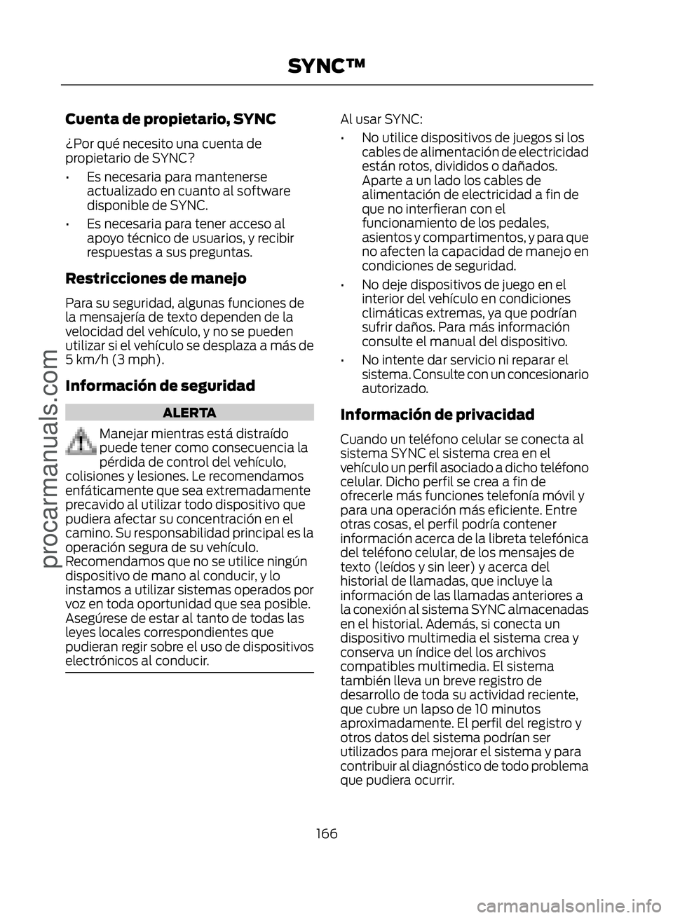FORD ECOSPORT 2017  Owners Manual Cuenta de propietario, SYNC
¿Por qué necesito una cuenta de
propietario de SYNC?
• Es necesaria para mantenerseactualizado en cuanto al software
disponible de SYNC.
• Es necesaria para tener acc