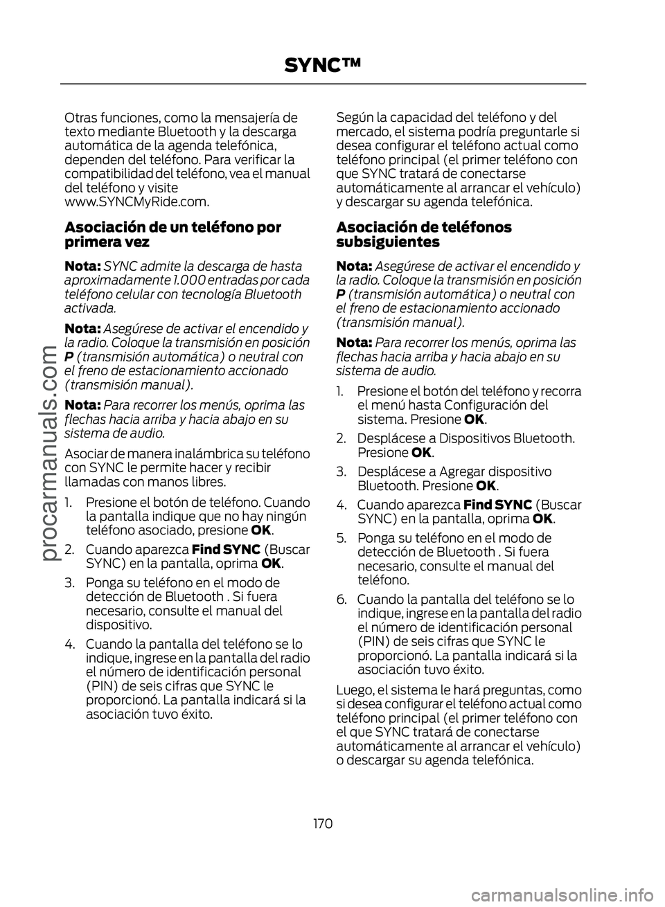 FORD ECOSPORT 2017  Owners Manual Otras funciones, como la mensajería de
texto mediante Bluetooth y la descarga
automática de la agenda telefónica,
dependen del teléfono. Para verificar la
compatibilidad del teléfono, vea el manu