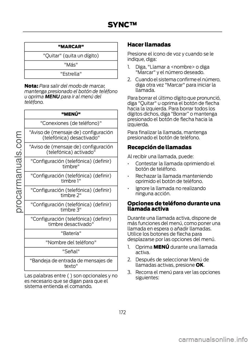 FORD ECOSPORT 2017  Owners Manual "MARCAR"
"Quitar" (quita un dígito)"Más"
"Estrella"
Nota: Para salir del modo de marcar,
mantenga presionado el botón de teléfono
u oprima MENU para ir al menú del