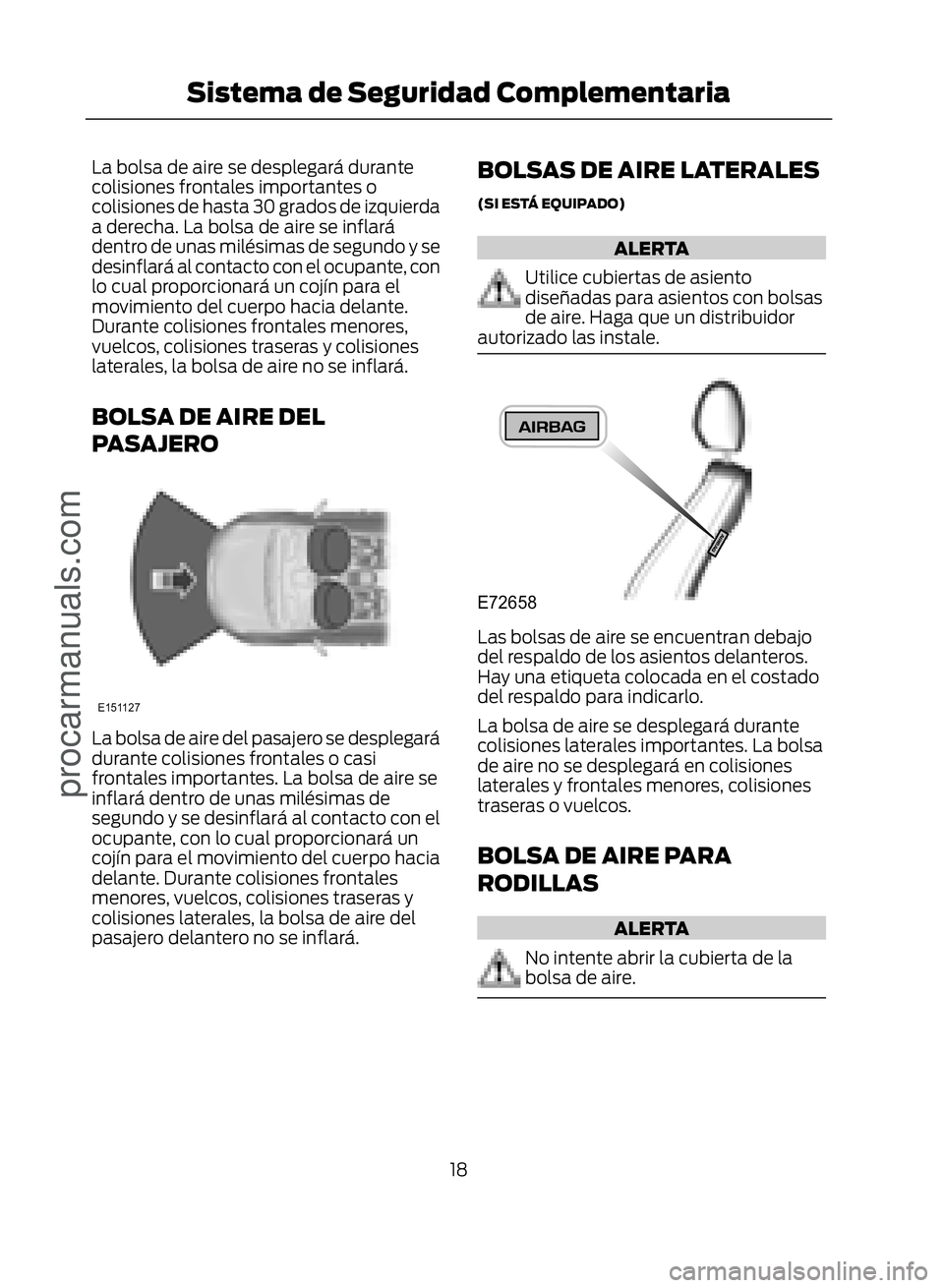 FORD ECOSPORT 2017 User Guide La bolsa de aire se desplegará durante
colisiones frontales importantes o
colisiones de hasta 30 grados de izquierda
a derecha. La bolsa de aire se inflará
dentro de unas milésimas de segundo y se
