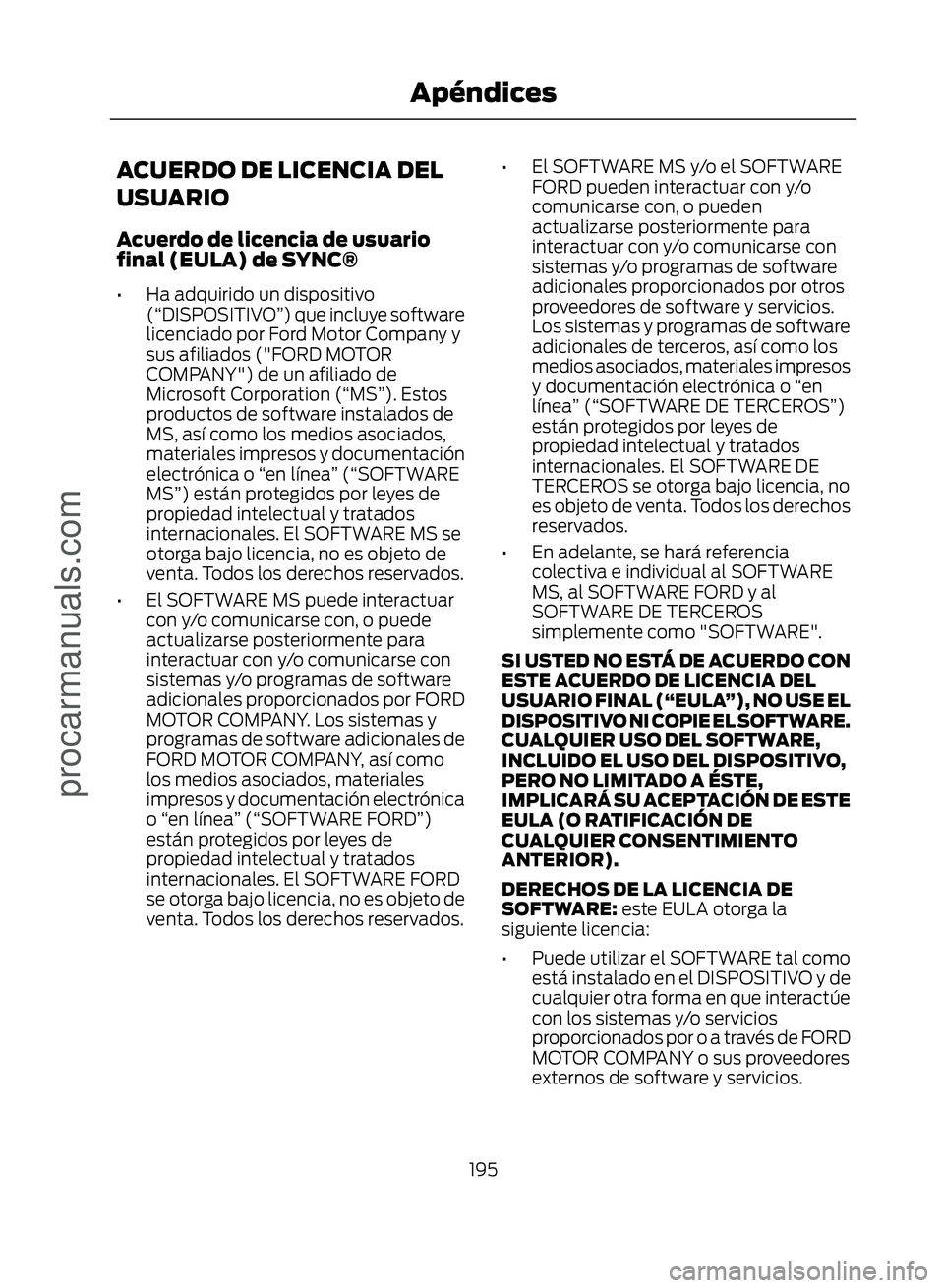 FORD ECOSPORT 2017  Owners Manual ACUERDO DE LICENCIA DEL
USUARIO
Acuerdo de licencia de usuario
final (EULA) de SYNC®
• Ha adquirido un dispositivo(“DISPOSITIVO”) que incluye software
licenciado por Ford Motor Company y
sus af