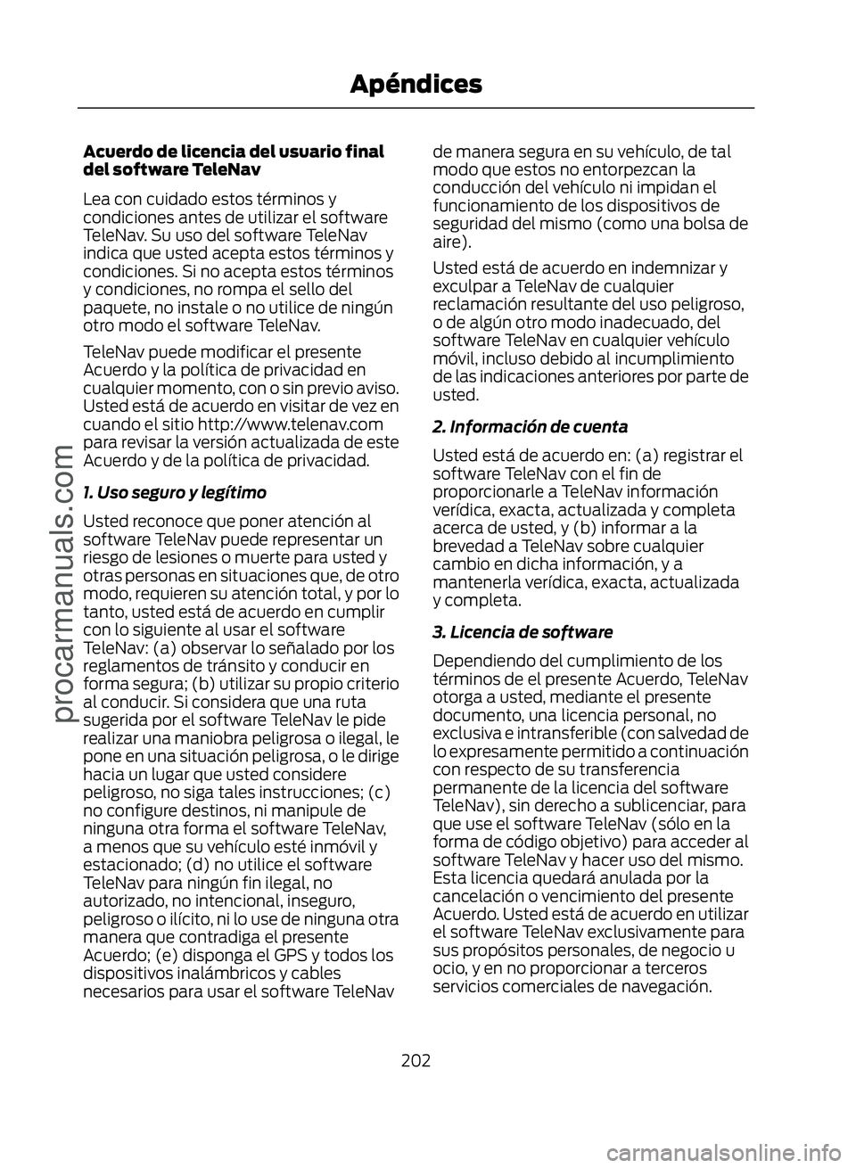 FORD ECOSPORT 2017 Owners Manual Acuerdo de licencia del usuario final
del software TeleNav
Lea con cuidado estos términos y
condiciones antes de utilizar el software
TeleNav. Su uso del software TeleNav
indica que usted acepta esto FORD ECOSPORT 2017 Owners Manual Acuerdo de licencia del usuario final
del software TeleNav
Lea con cuidado estos términos y
condiciones antes de utilizar el software
TeleNav. Su uso del software TeleNav
indica que usted acepta esto