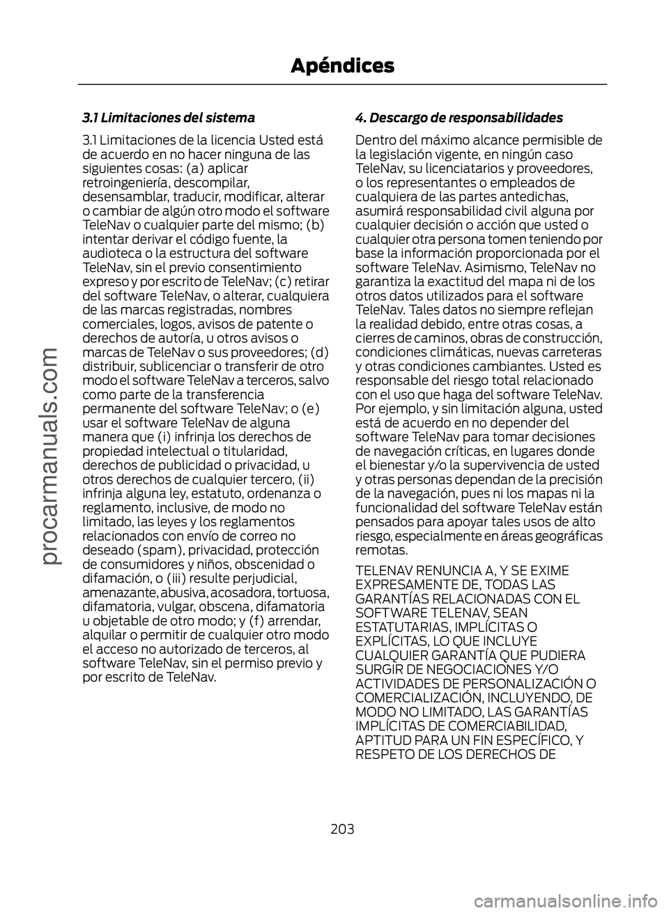 FORD ECOSPORT 2017 Owners Manual 3.1 Limitaciones del sistema
3.1 Limitaciones de la licencia Usted está
de acuerdo en no hacer ninguna de las
siguientes cosas: (a) aplicar
retroingeniería, descompilar,
desensamblar, traducir, modi FORD ECOSPORT 2017 Owners Manual 3.1 Limitaciones del sistema
3.1 Limitaciones de la licencia Usted está
de acuerdo en no hacer ninguna de las
siguientes cosas: (a) aplicar
retroingeniería, descompilar,
desensamblar, traducir, modi