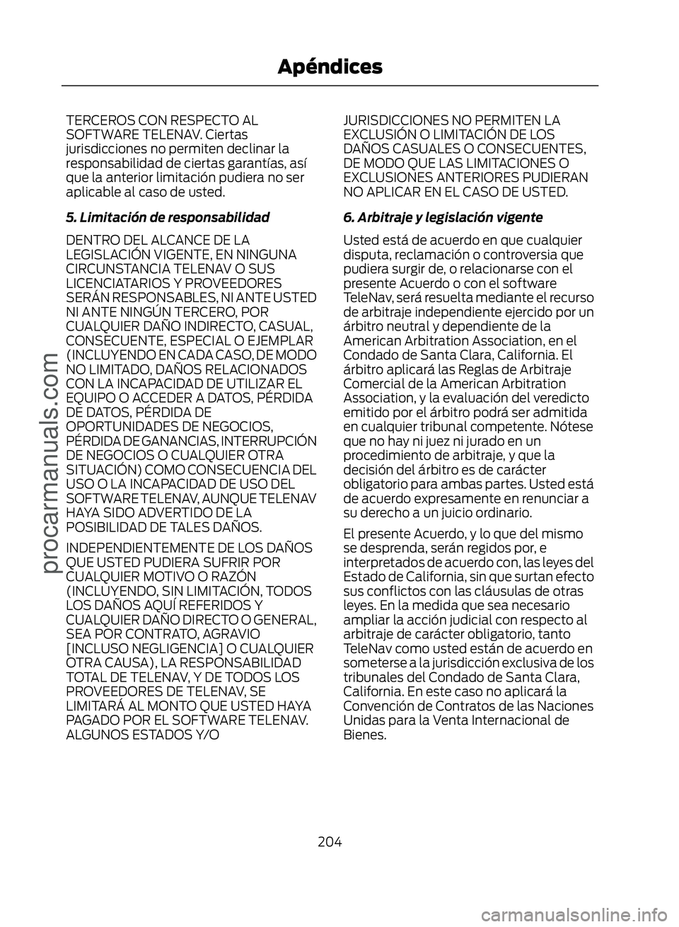 FORD ECOSPORT 2017 Owners Manual TERCEROS CON RESPECTO AL
SOFTWARE TELENAV. Ciertas
jurisdicciones no permiten declinar la
responsabilidad de ciertas garantías, así
que la anterior limitación pudiera no ser
aplicable al caso de us FORD ECOSPORT 2017 Owners Manual TERCEROS CON RESPECTO AL
SOFTWARE TELENAV. Ciertas
jurisdicciones no permiten declinar la
responsabilidad de ciertas garantías, así
que la anterior limitación pudiera no ser
aplicable al caso de us