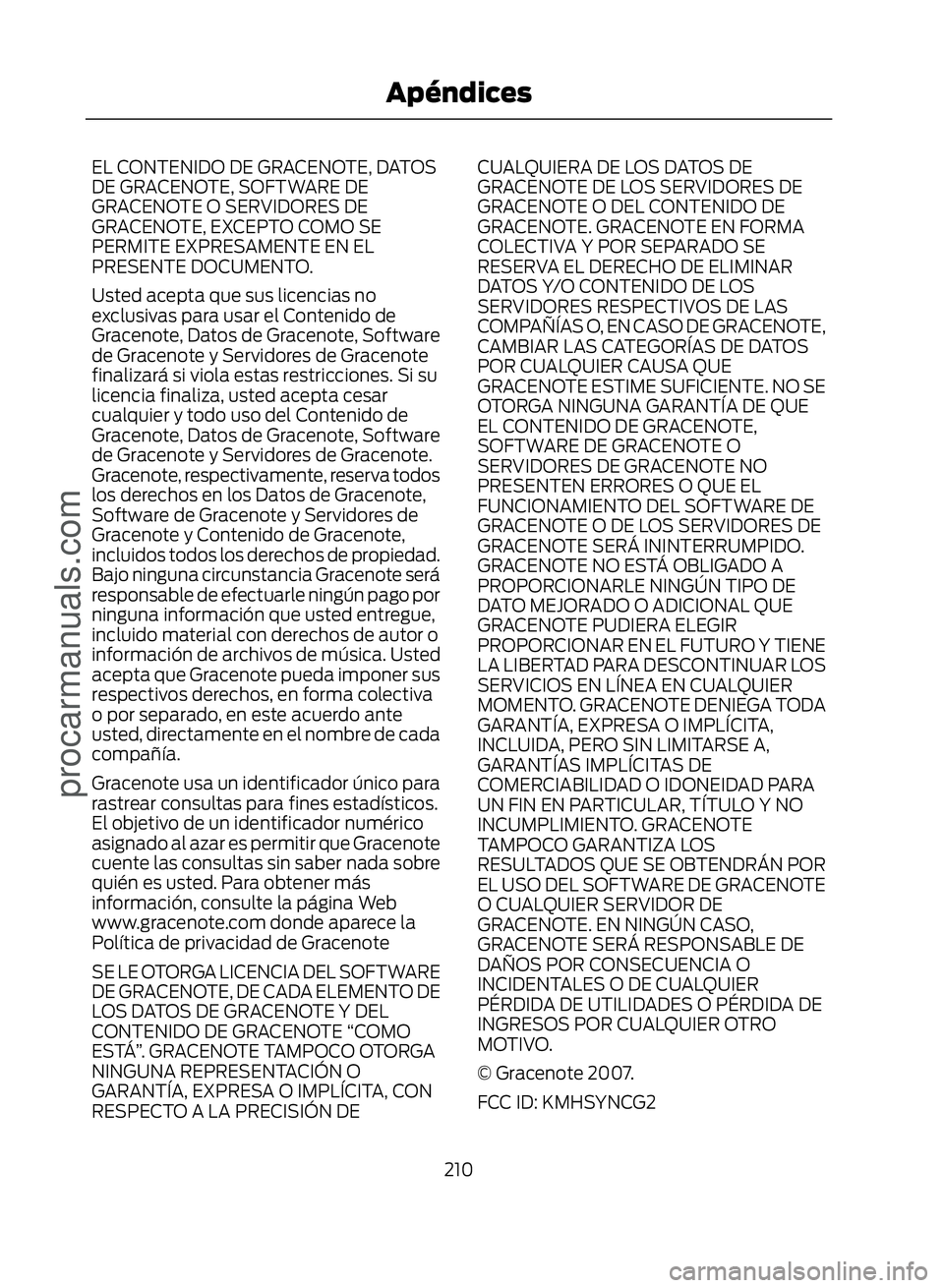 FORD ECOSPORT 2017  Owners Manual EL CONTENIDO DE GRACENOTE, DATOS
DE GRACENOTE, SOFTWARE DE
GRACENOTE O SERVIDORES DE
GRACENOTE, EXCEPTO COMO SE
PERMITE EXPRESAMENTE EN EL
PRESENTE DOCUMENTO.
Usted acepta que sus licencias no
exclusi