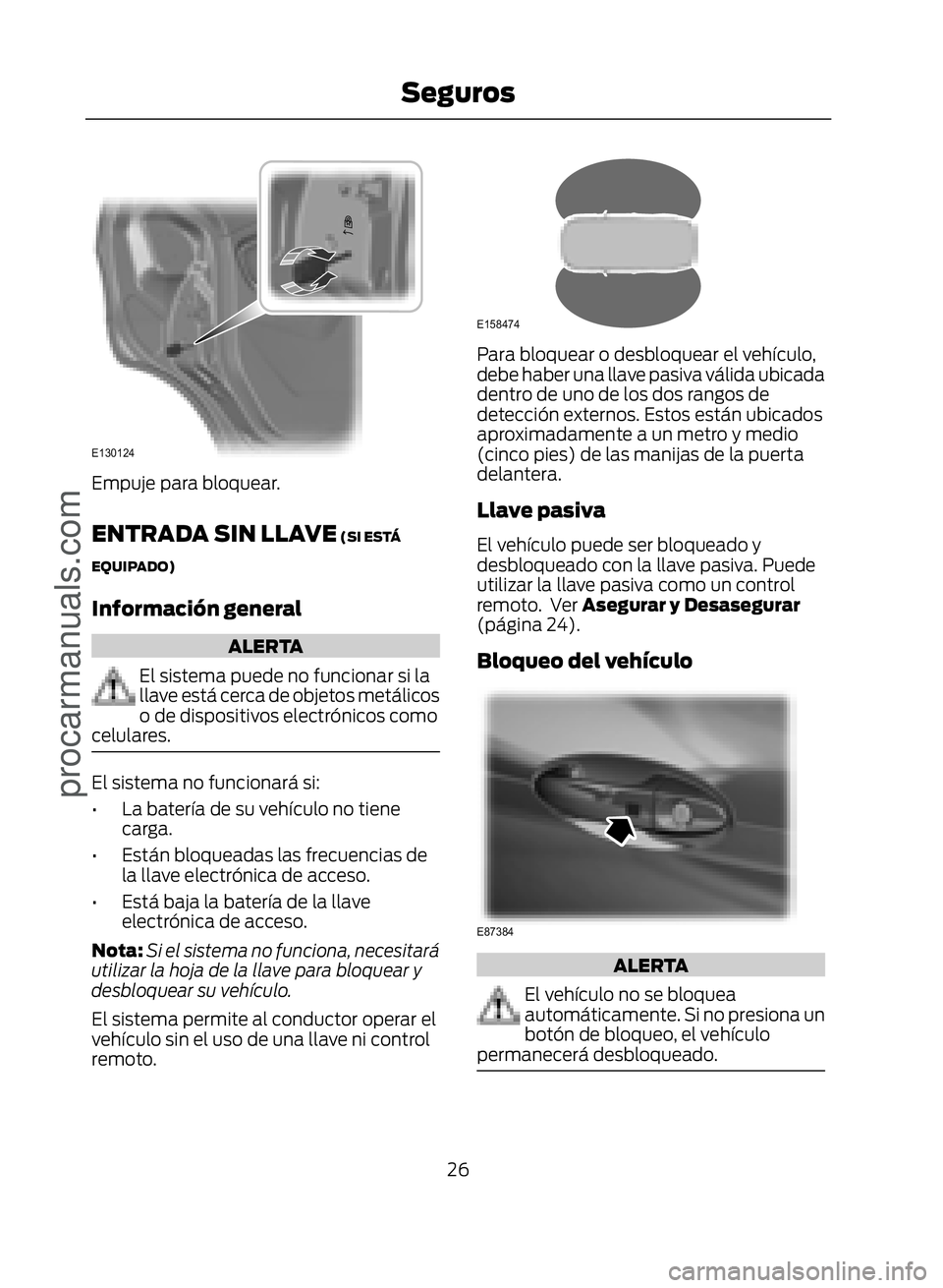 FORD ECOSPORT 2017 Owners Manual �(������
Empuje para bloquear.
ENTRADA SIN LLAVE (SI ESTÁ
EQUIPADO)
Información general
ALERTA
El sistema puede no funcionar si la
llave está cerca de objetos metálicos
o de dispositivos ele