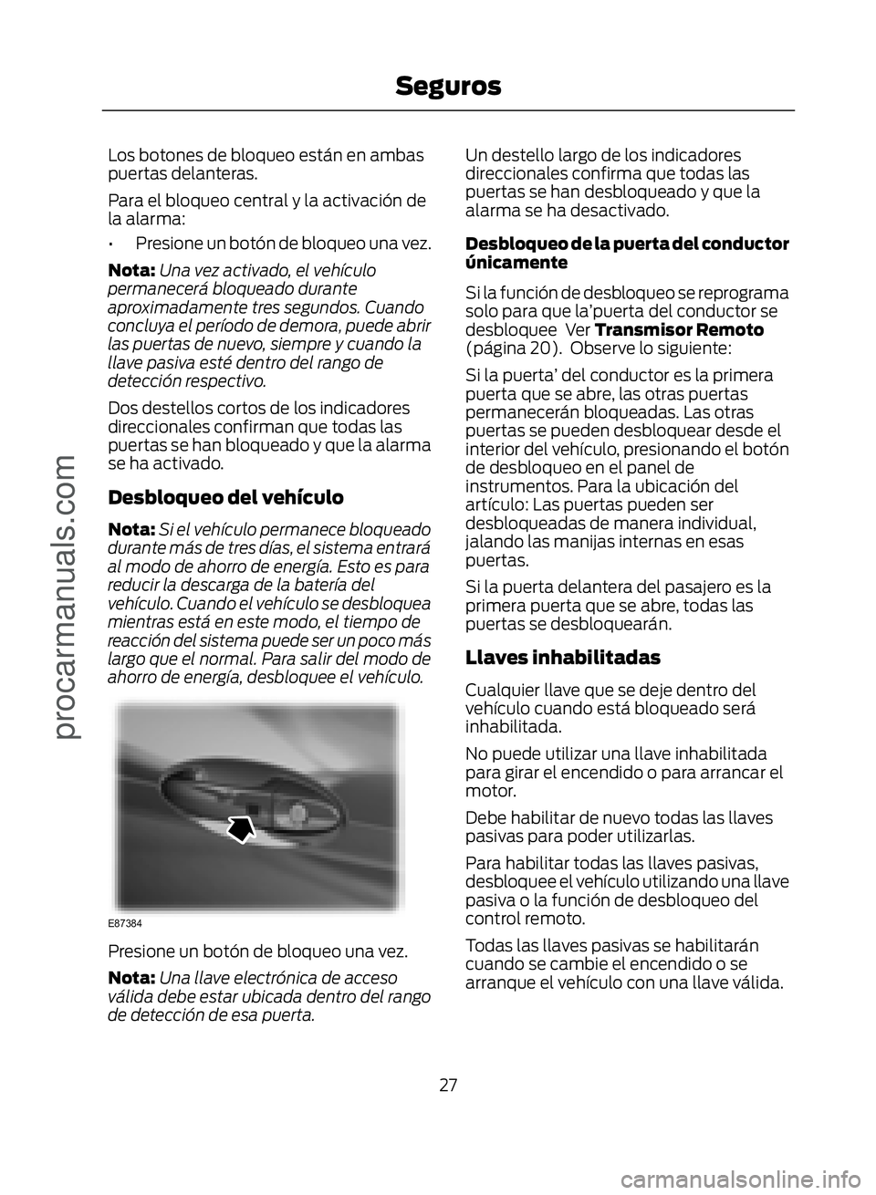 FORD ECOSPORT 2017 Owners Manual Los botones de bloqueo están en ambas
puertas delanteras.
Para el bloqueo central y la activación de
la alarma:
• Presione un botón de bloqueo una vez.
Nota:Una vez activado, el vehículo
permane