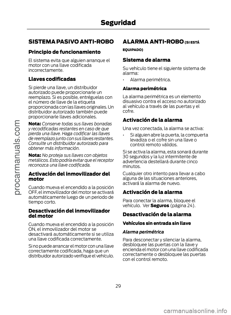 FORD ECOSPORT 2017 Owners Guide SISTEMA PASIVO ANTI-ROBO
Principio de funcionamiento
El sistema evita que alguien arranque el
motor con una llave codificada
incorrectamente.
Llaves codificadas
Si pierde una llave, un distribuidor
au FORD ECOSPORT 2017 Owners Guide SISTEMA PASIVO ANTI-ROBO
Principio de funcionamiento
El sistema evita que alguien arranque el
motor con una llave codificada
incorrectamente.
Llaves codificadas
Si pierde una llave, un distribuidor
au