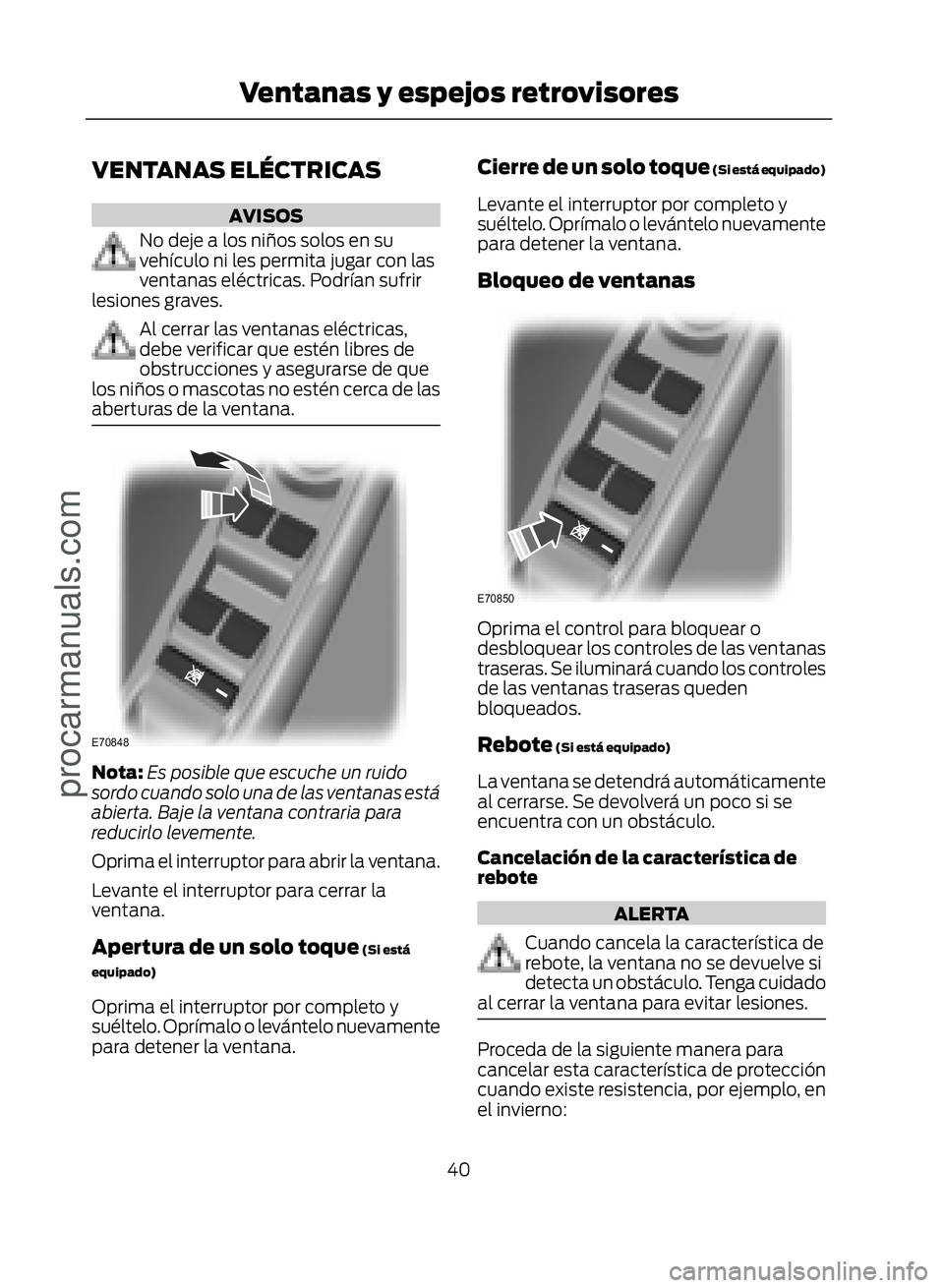 FORD ECOSPORT 2017 Service Manual VENTANAS ELÉCTRICAS
AVISOS
No deje a los niños solos en su
vehículo ni les permita jugar con las
ventanas eléctricas. Podrían sufrir
lesiones graves.
Al cerrar las ventanas eléctricas,
debe veri