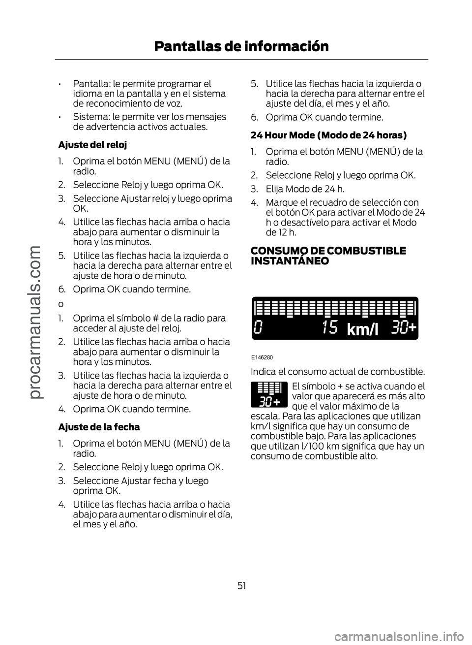 FORD ECOSPORT 2017 Workshop Manual • Pantalla: le permite programar elidioma en la pantalla y en el sistema
de reconocimiento de voz.
• Sistema: le permite ver los mensajes de advertencia activos actuales.
Ajuste del reloj
1. Oprim FORD ECOSPORT 2017 Workshop Manual • Pantalla: le permite programar elidioma en la pantalla y en el sistema
de reconocimiento de voz.
• Sistema: le permite ver los mensajes de advertencia activos actuales.
Ajuste del reloj
1. Oprim