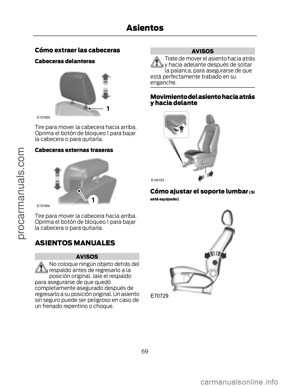 FORD ECOSPORT 2017 Manual PDF Cómo extraer las cabeceras
Cabeceras delanteras
�(������
Tire para mover la cabecera hacia arriba.
Oprima el botón de bloqueo 1 para bajar
la cabecera o para quitarla.
Cabeceras externas trase
