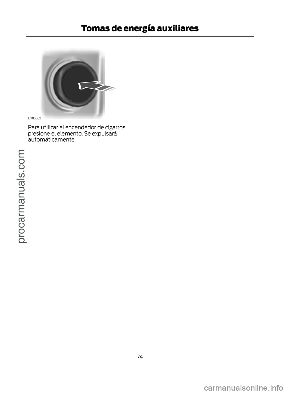 FORD ECOSPORT 2017 Manual PDF �(������
Para utilizar el encendedor de cigarros,
presione el elemento. Se expulsará
automáticamente.74
Tomas de energía auxiliares
procarmanuals.com 