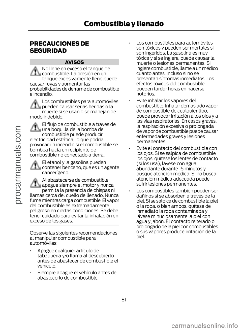 FORD ECOSPORT 2017 Manual Online PRECAUCIONES DE
SEGURIDAD
AVISOS
No llene en exceso el tanque de
combustible. La presión en un
tanque excesivamente lleno puede
causar fugas y aumentar las
probabilidades de derrame de combustible
e FORD ECOSPORT 2017 Manual Online PRECAUCIONES DE
SEGURIDAD
AVISOS
No llene en exceso el tanque de
combustible. La presión en un
tanque excesivamente lleno puede
causar fugas y aumentar las
probabilidades de derrame de combustible
e