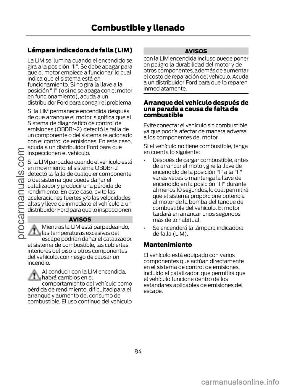 FORD ECOSPORT 2017 Owners Manual Lámpara indicadora de falla (LIM)
La LIM se ilumina cuando el encendido se
gira a la posición "II". Se debe apagar para
que el motor empiece a funcionar, lo cual
indica que el sistema está FORD ECOSPORT 2017 Owners Manual Lámpara indicadora de falla (LIM)
La LIM se ilumina cuando el encendido se
gira a la posición "II". Se debe apagar para
que el motor empiece a funcionar, lo cual
indica que el sistema está