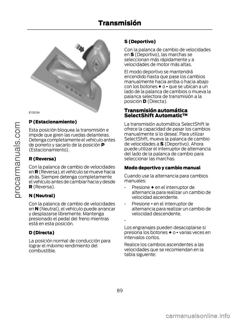 FORD ECOSPORT 2017  Owners Manual �(������
P (Estacionamiento)
Esta posición bloquea la transmisión e
impide que giren las ruedas delanteras.
Detenga completamente el vehículo antes
de ponerlo y sacarlo de la posición P
(Est